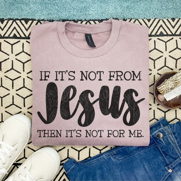 If It's Not From Jesus Digital Download PNG